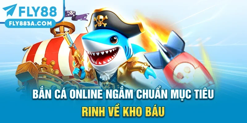 Bắn Cá Online – Ngắm Chuẩn Mục Tiêu Rinh Về Kho Báu