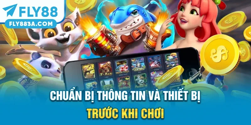 Chuẩn bị thông tin và thiết bị trước khi chơi