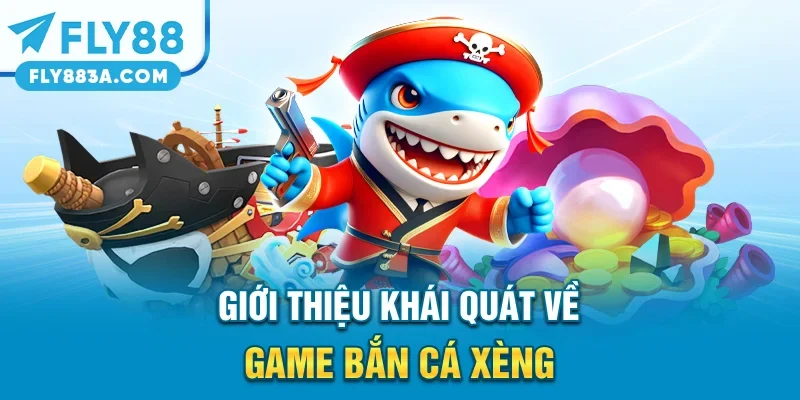 Giới thiệu khái quát về game bắn cá xèng