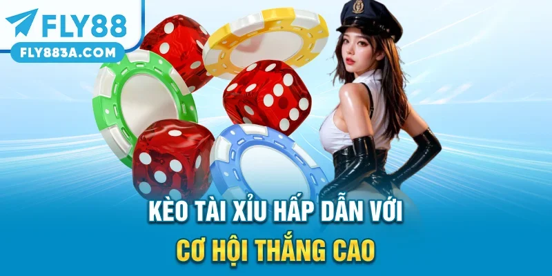 Kèo tài xỉu hấp dẫn với cơ hội thắng cao