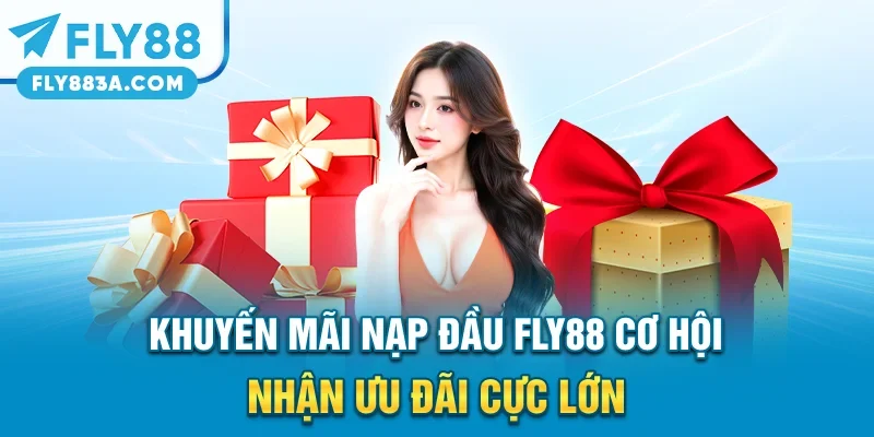 Khuyến Mãi Nạp Đầu FLY88 – Cơ Hội Nhận Ưu Đãi Cực Lớn