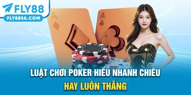 Luật Chơi Poker – Hiểu Nhanh Chiêu Hay Luôn Thắng