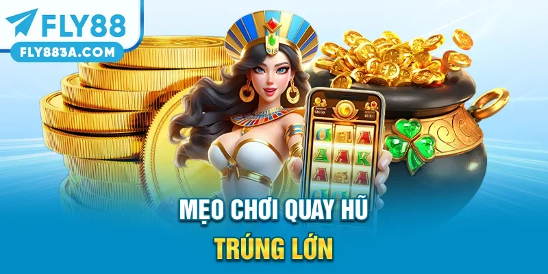 Mẹo chơi quay hũ trúng lớn
