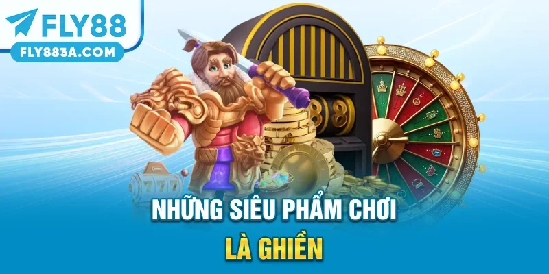 Những siêu phẩm chơi là ghiền