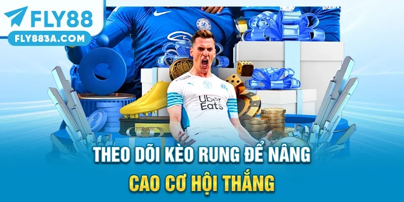 Theo dõi kèo rung để nâng cao cơ hội thắng