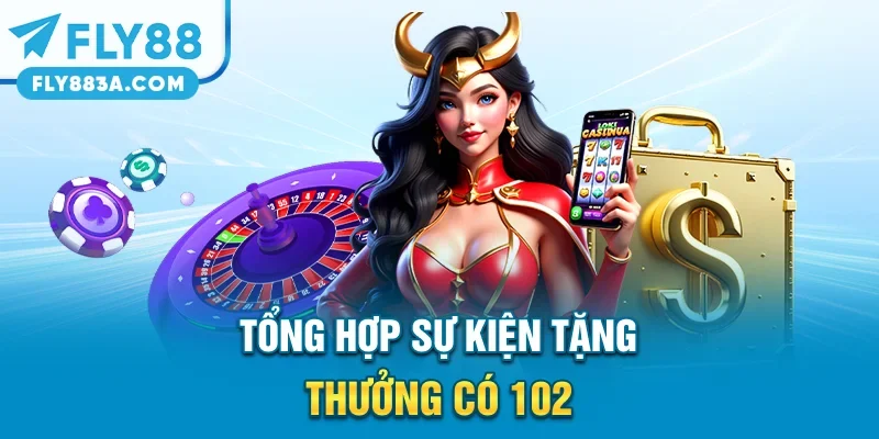 Tổng hợp sự kiện tặng thưởng có 102