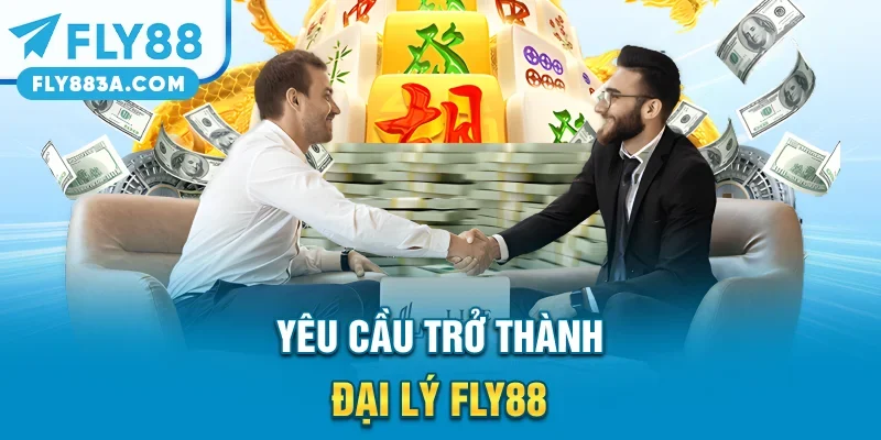 Yêu cầu trở thành đại lý FLY88